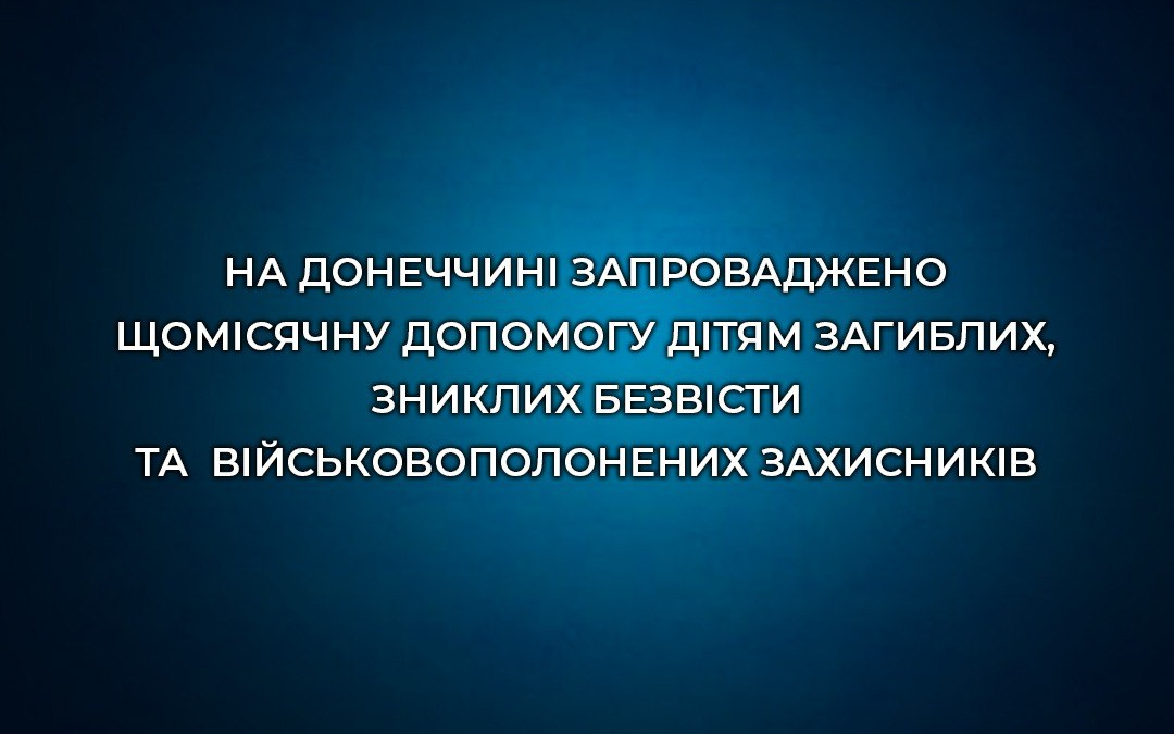 На Донеччині запроваджено щомісячну допомогу дітям загиблих, зниклих безвісти та військовополонених Захисників
