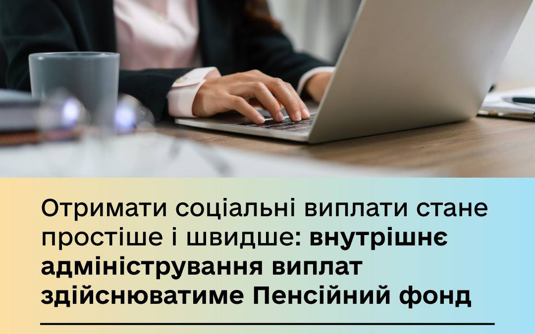 Отримати соцвиплати стане простіше і швидше: внутрішнє адміністрування виплат здійснюватиме Пенсійний фонд